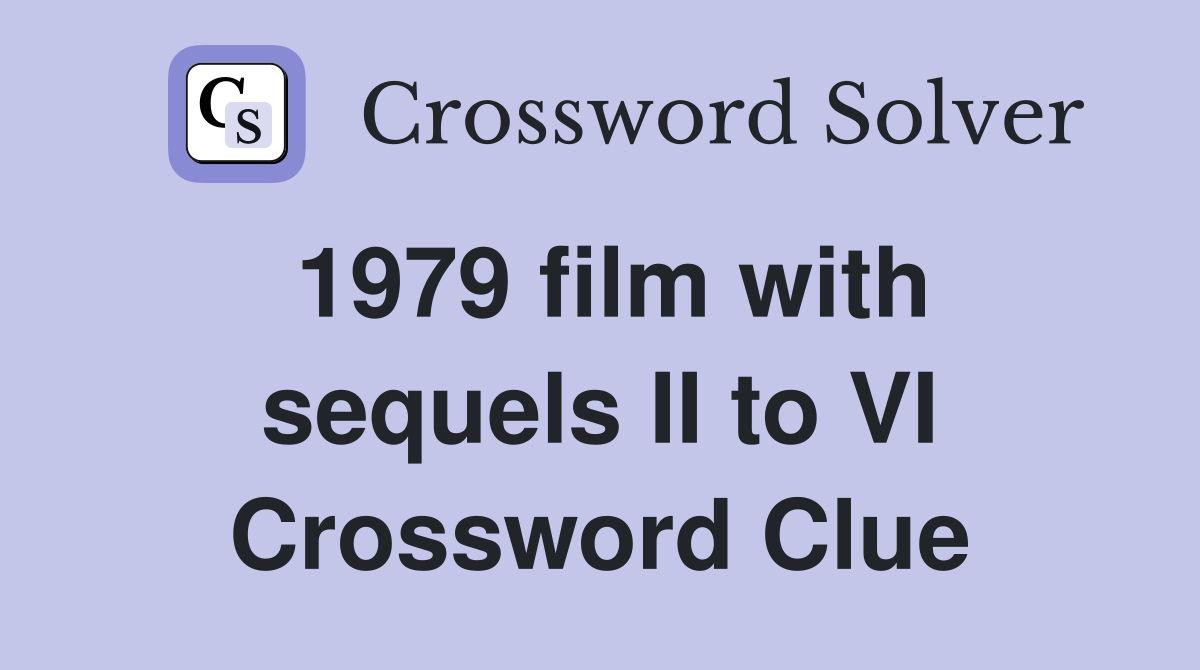 1979 film with sequels II to VI Crossword Clue