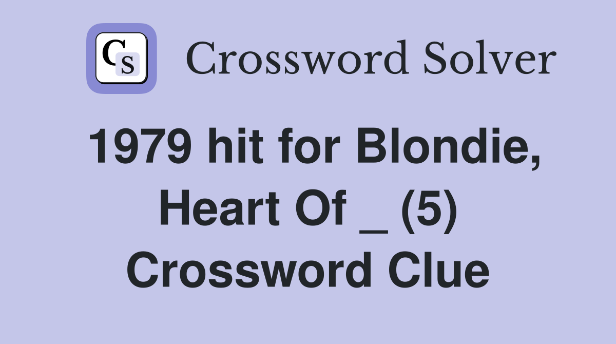 1979 hit for Blondie, Heart Of _ (5) Crossword Clue