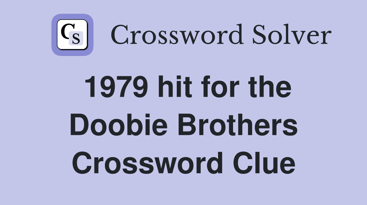 1979 hit for the Doobie Brothers Crossword Clue