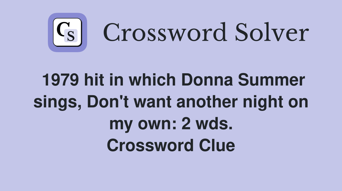 1979 hit in which Donna Summer sings, Don't want another night on my own: 2 wds. Crossword Clue