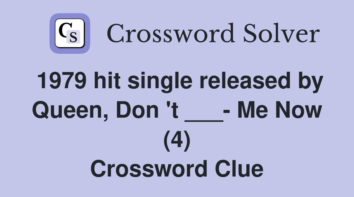 1979 hit single released by Queen, Don 't ___- Me Now (4) Crossword Clue