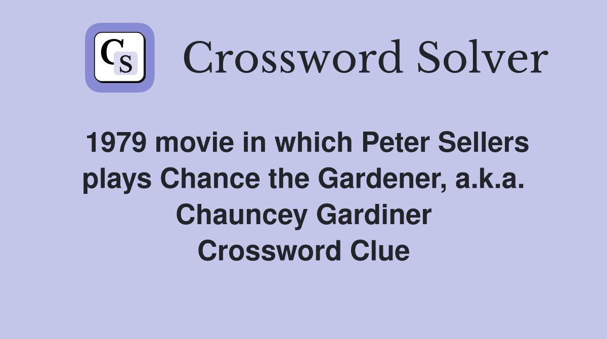 1979 movie in which Peter Sellers plays Chance the Gardener, a.k.a. Chauncey Gardiner Crossword Clue