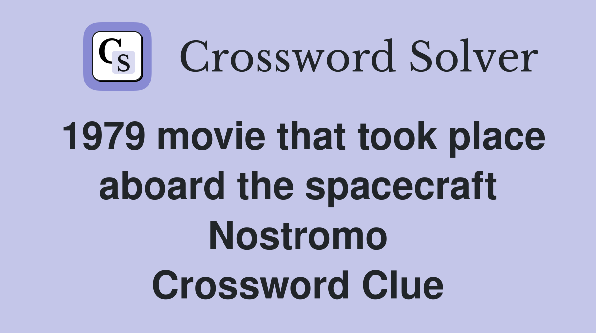 1979 movie that took place aboard the spacecraft Nostromo Crossword Clue
