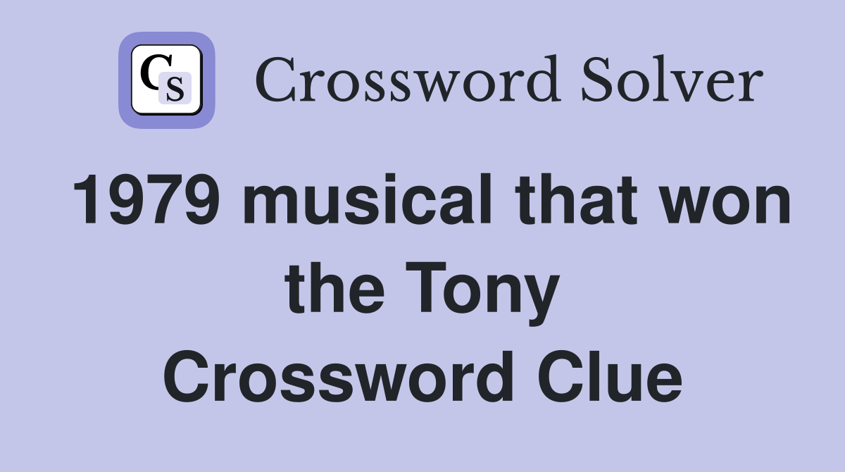 1979 musical that won the Tony Crossword Clue