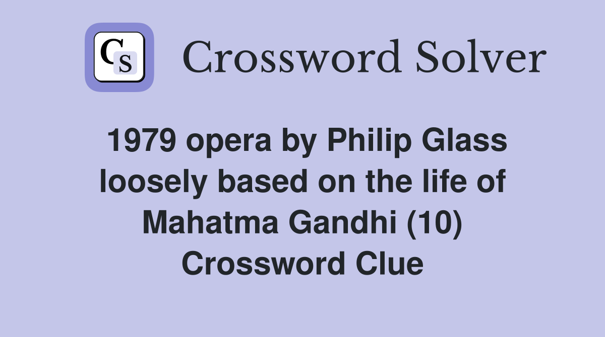 1979 opera by Philip Glass loosely based on the life of Mahatma Gandhi (10) Crossword Clue