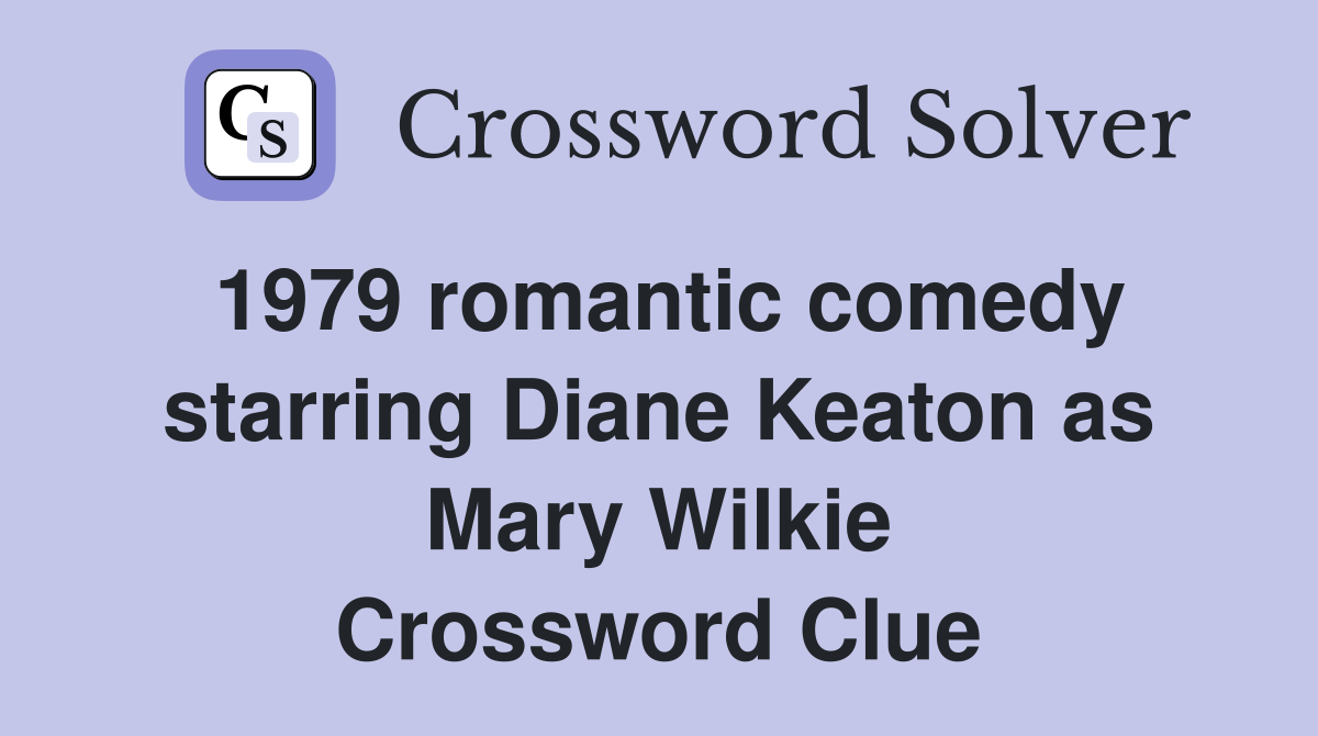 1979 romantic comedy starring Diane Keaton as Mary Wilkie Crossword Clue