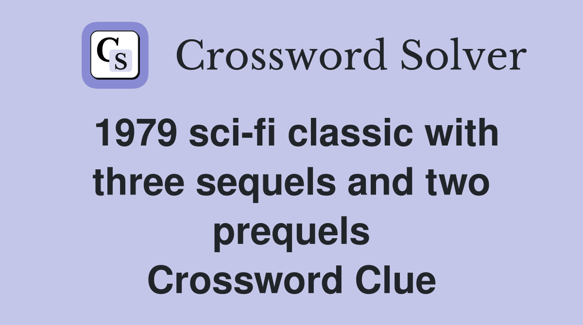 1979 sci-fi classic with three sequels and two prequels Crossword Clue