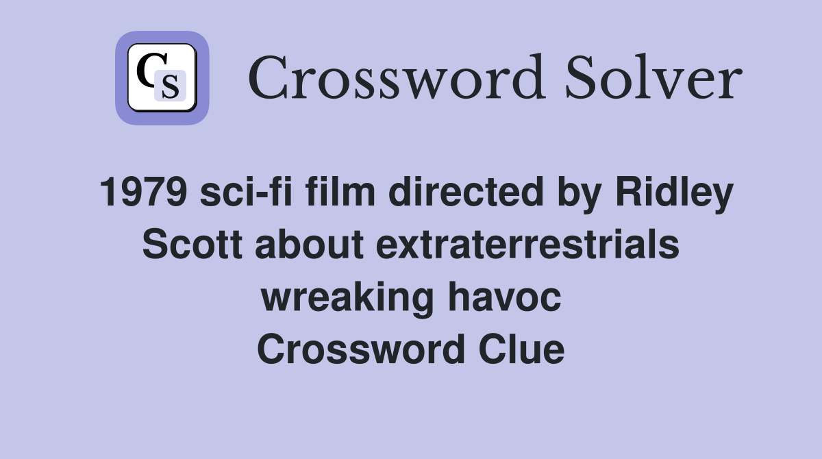 1979 sci-fi film directed by Ridley Scott about extraterrestrials wreaking havoc Crossword Clue