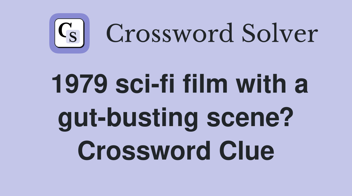 1979 sci-fi film with a gut-busting scene? Crossword Clue