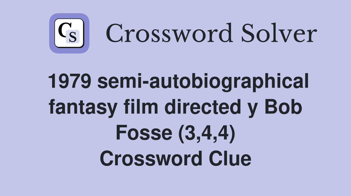 1979 semi-autobiographical fantasy film directed y Bob Fosse (3,4,4) Crossword Clue