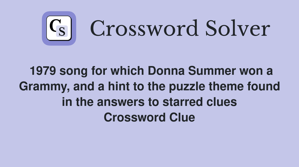 1979 song for which Donna Summer won a Grammy, and a hint to the puzzle theme found in the answers to starred clues Crossword Clue