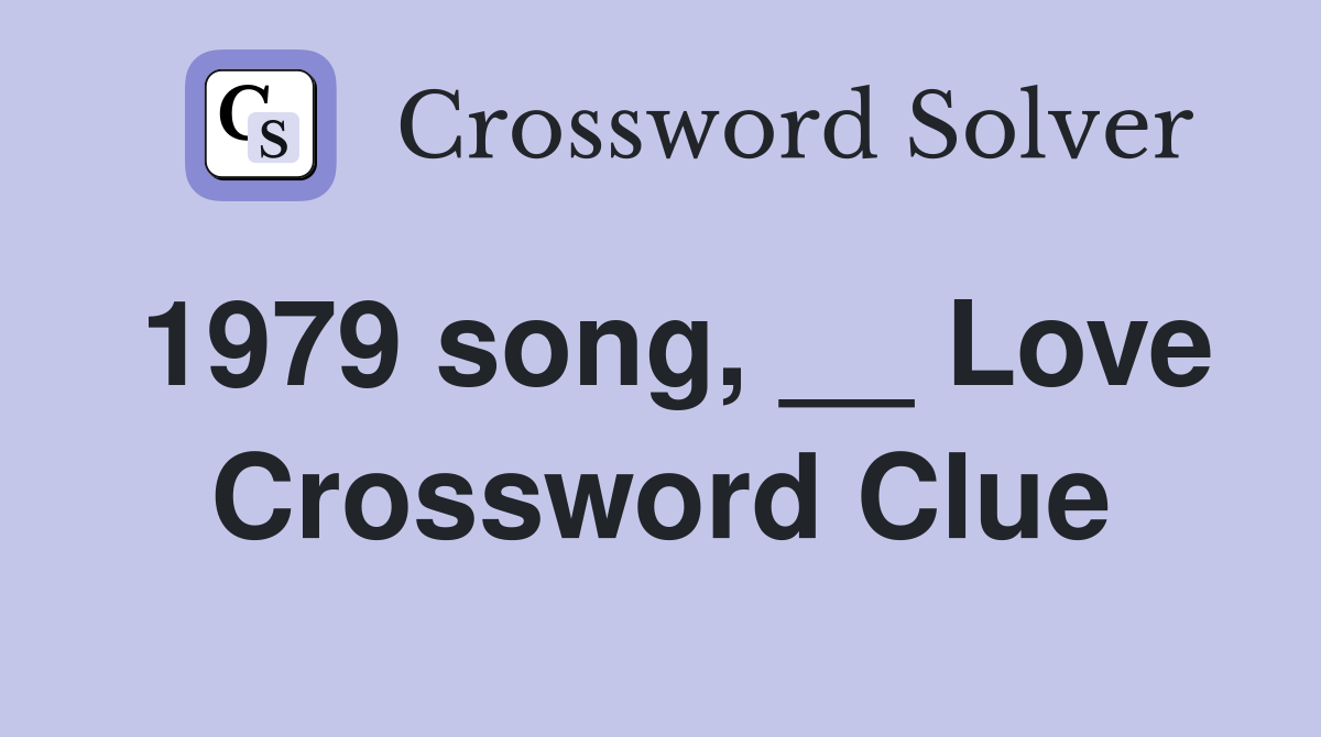 1979 song, __ Love Crossword Clue