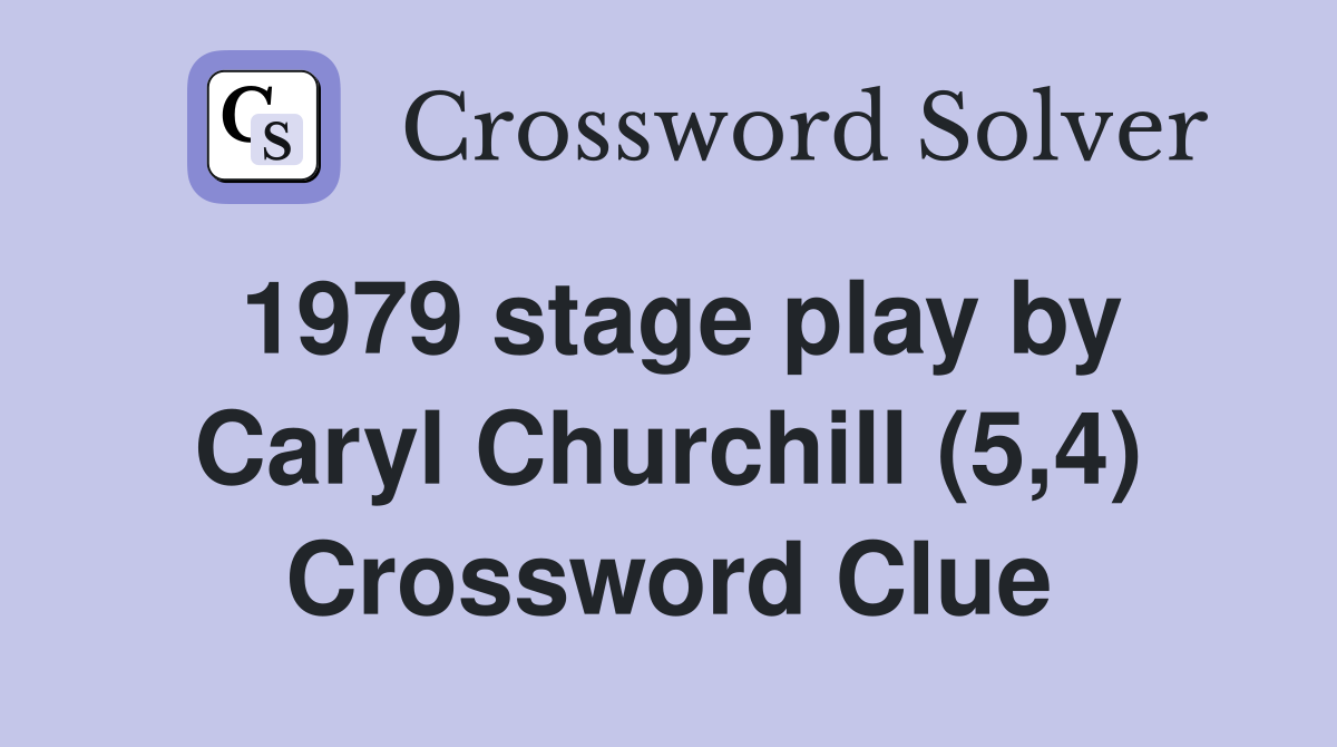 1979 stage play by Caryl Churchill (5,4) Crossword Clue