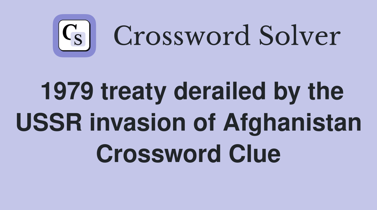 1979 treaty derailed by the USSR invasion of Afghanistan Crossword Clue