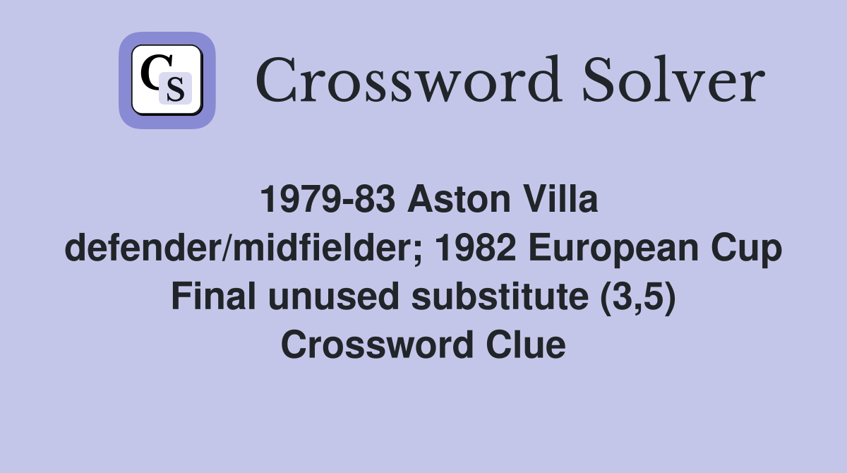 1979-83 Aston Villa defender/midfielder; 1982 European Cup Final unused substitute (3,5) Crossword Clue