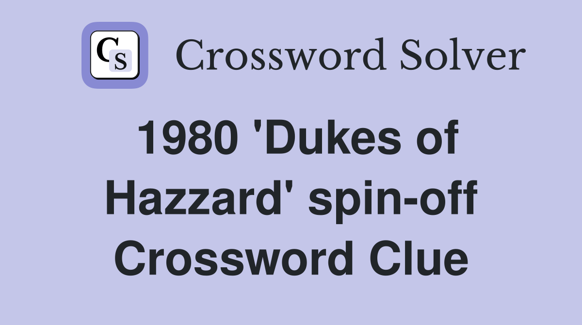 1980 'Dukes of Hazzard' spin-off Crossword Clue