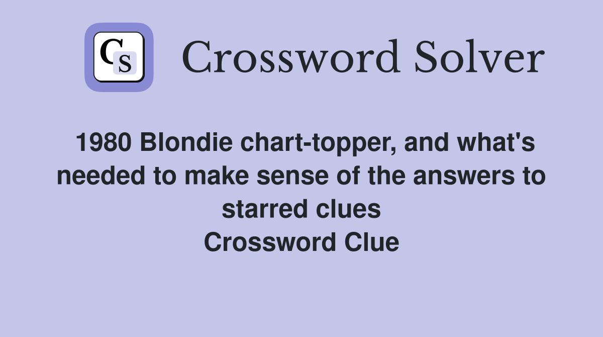 1980 Blondie chart-topper, and what's needed to make sense of the answers to starred clues Crossword Clue