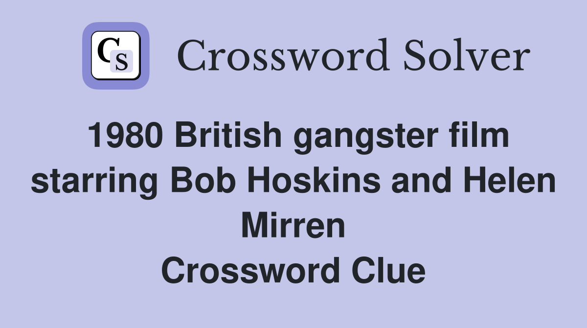 1980 British gangster film starring Bob Hoskins and Helen Mirren Crossword Clue