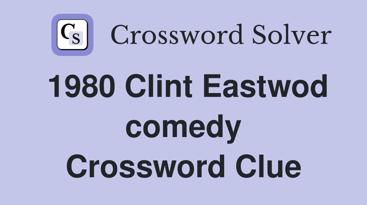 1980 Clint Eastwod comedy Crossword Clue