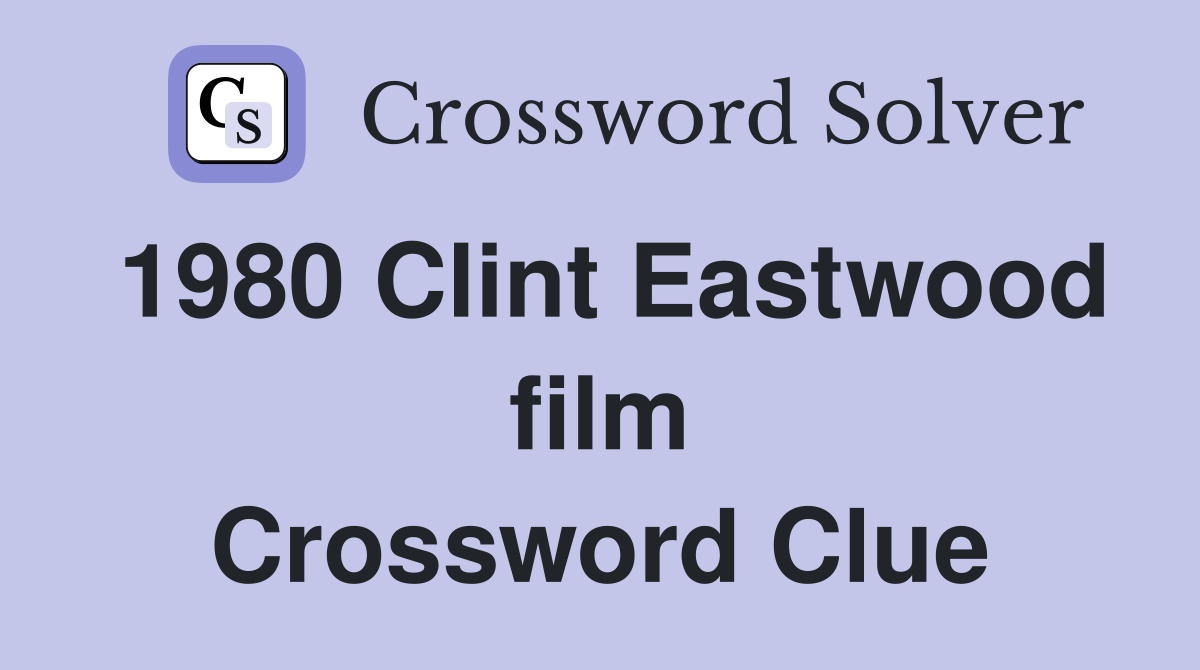 1980 Clint Eastwood film Crossword Clue