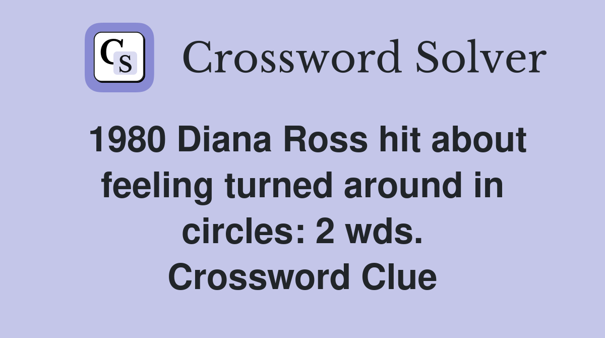 1980 Diana Ross hit about feeling turned around in circles: 2 wds. Crossword Clue