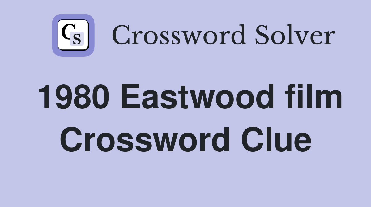 1980 Eastwood film Crossword Clue