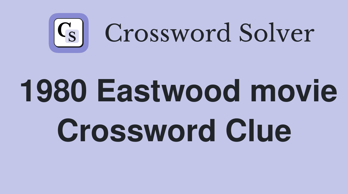 1980 Eastwood movie Crossword Clue