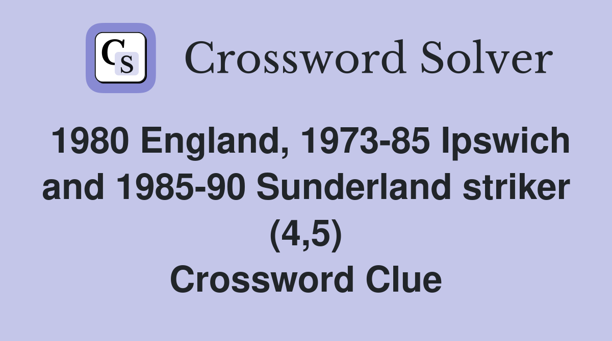 1980 England, 1973-85 Ipswich and 1985-90 Sunderland striker (4,5) Crossword Clue
