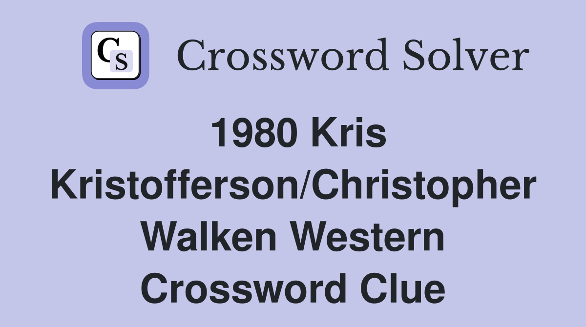 1980 Kris Kristofferson/Christopher Walken Western Crossword Clue