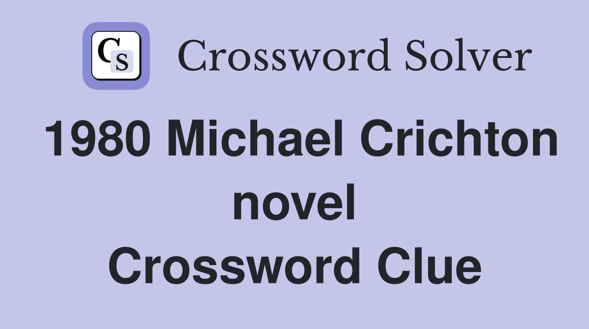 1980 Michael Crichton novel Crossword Clue
