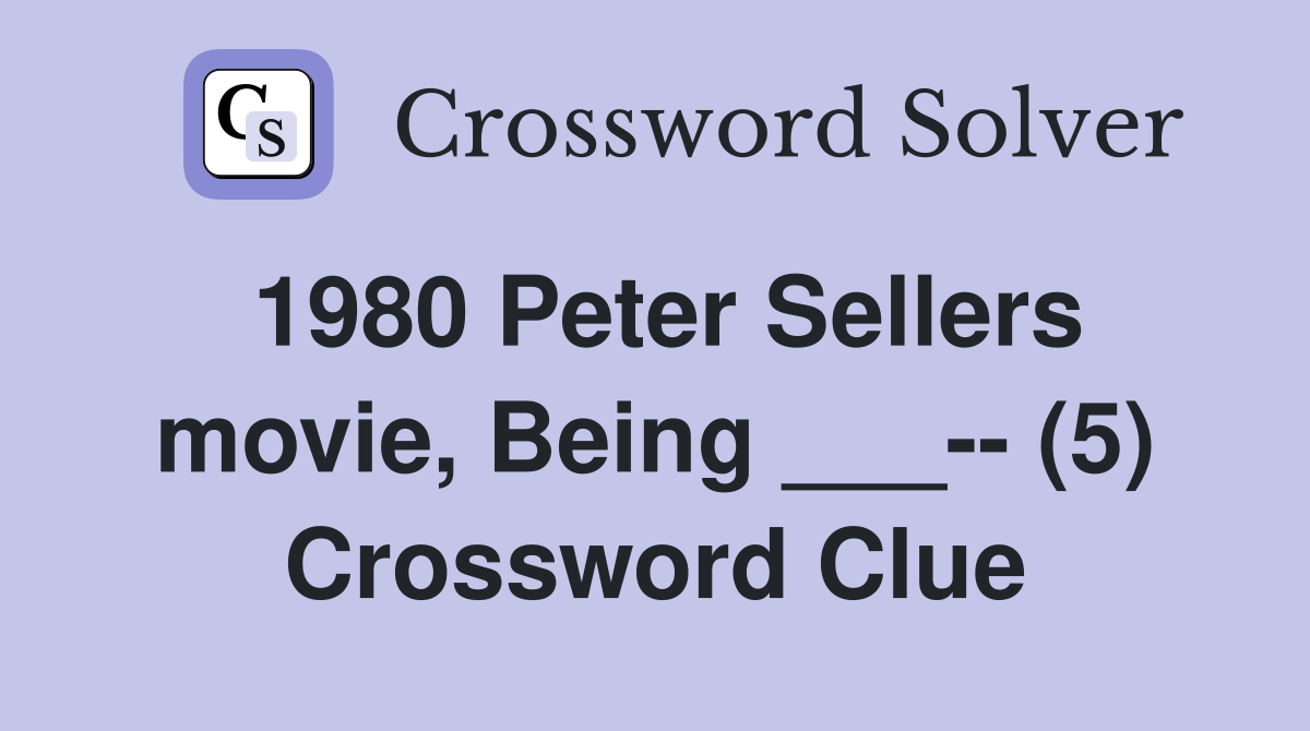 1980 Peter Sellers movie, Being ___-- (5) Crossword Clue