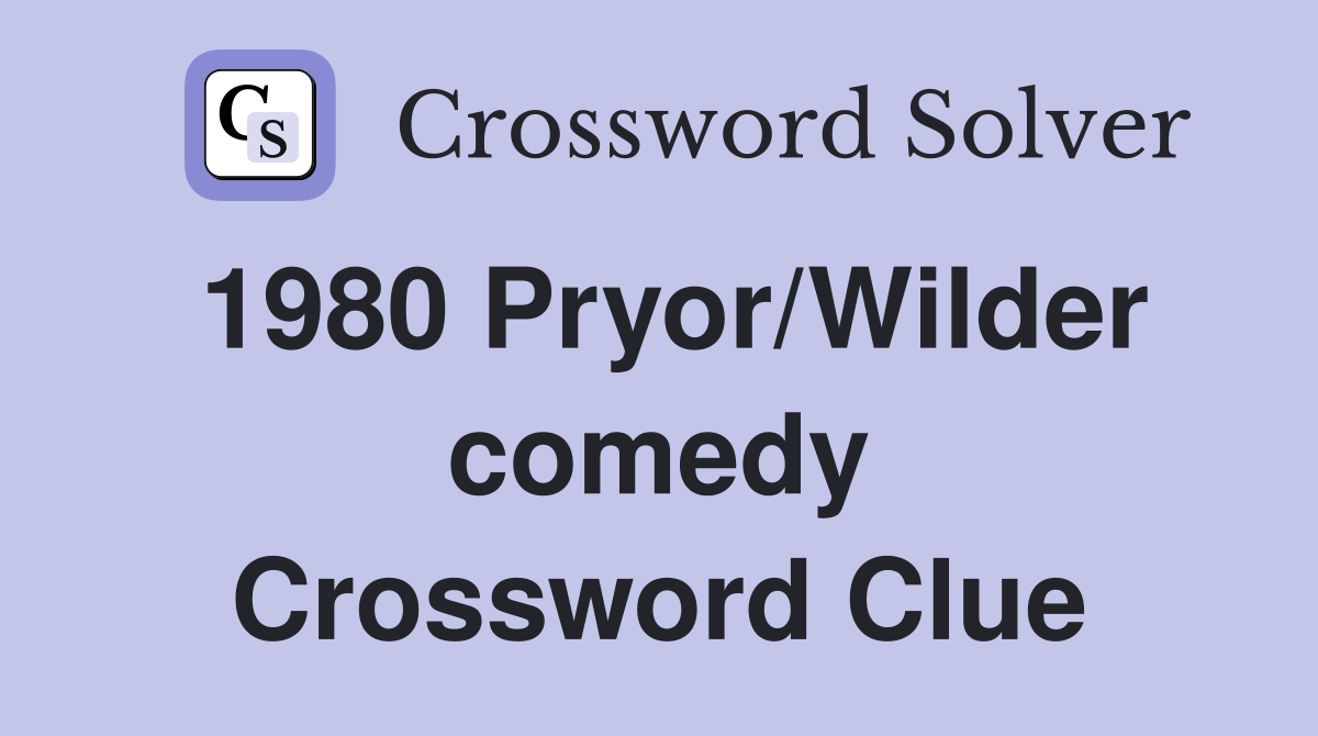1980 Pryor/Wilder comedy Crossword Clue