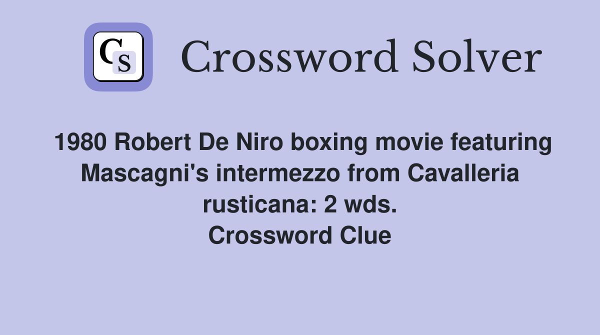 1980 Robert De Niro boxing movie featuring Mascagni's intermezzo from Cavalleria rusticana: 2 wds. Crossword Clue
