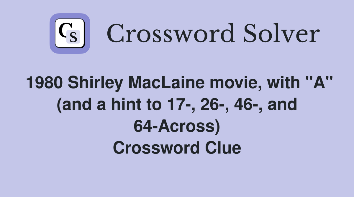 1980 Shirley MacLaine movie, with "A" (and a hint to 17-, 26-, 46-, and 64-Across) Crossword Clue