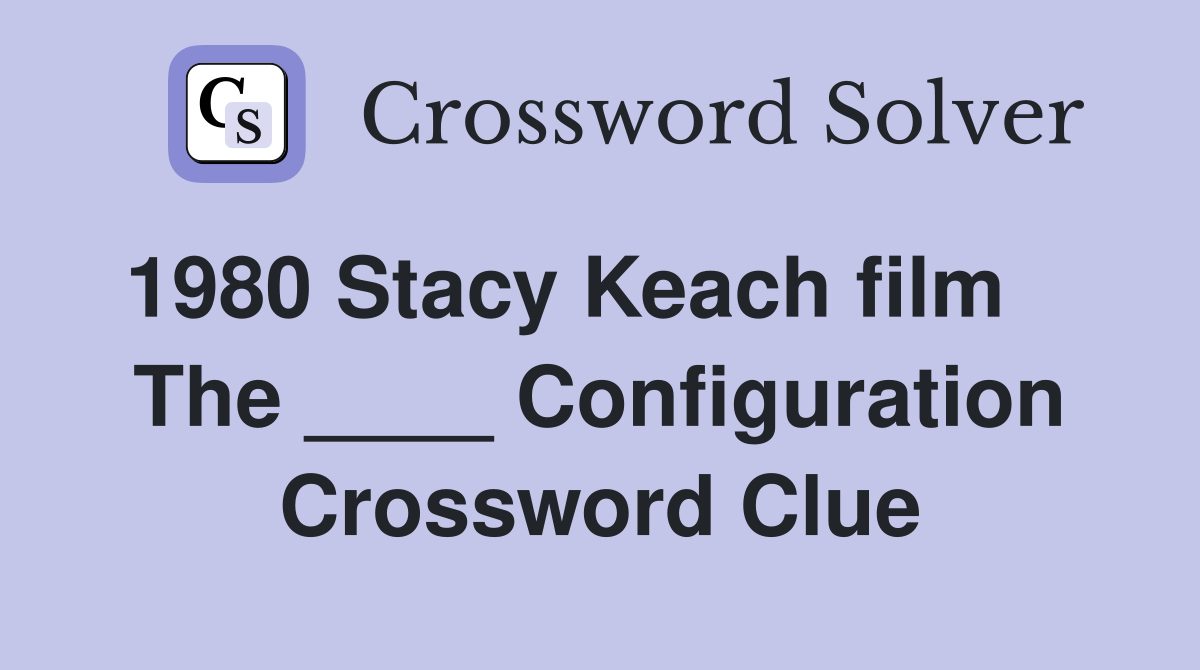 1980 Stacy Keach film     The ____ Configuration Crossword Clue