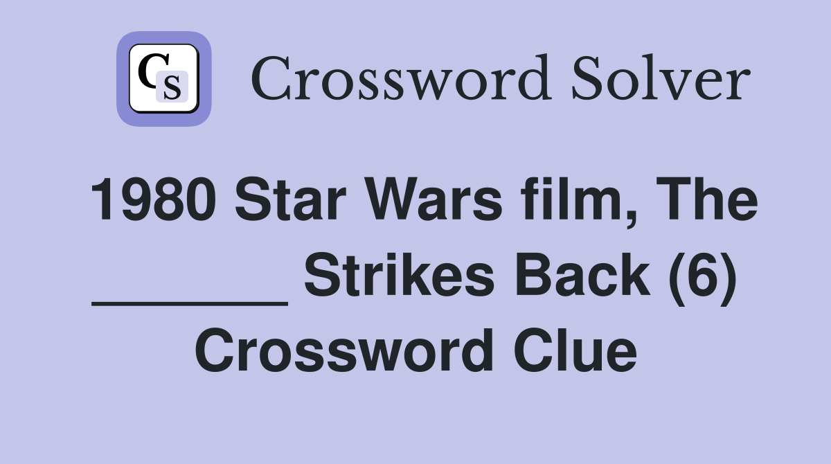 1980 Star Wars film, The ______ Strikes Back (6) Crossword Clue