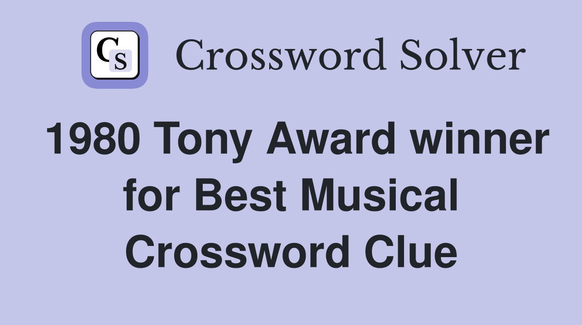 1980 Tony Award winner for Best Musical Crossword Clue