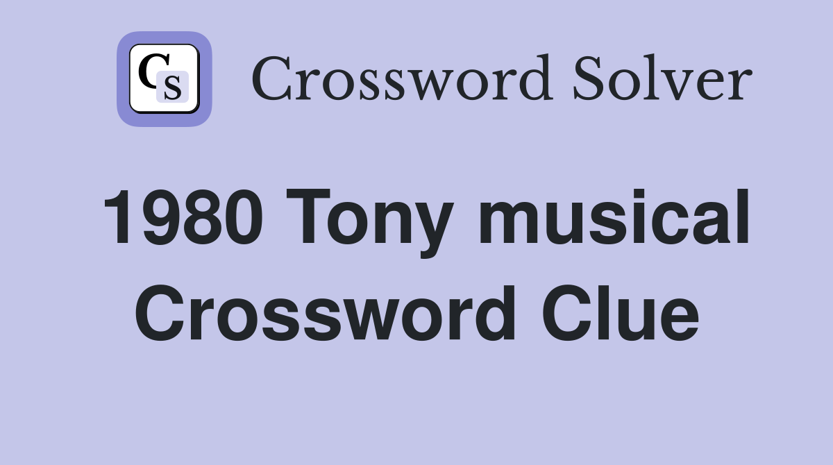 1980 Tony musical Crossword Clue