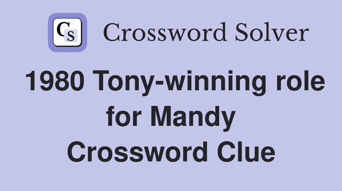 1980 Tony-winning role for Mandy Crossword Clue