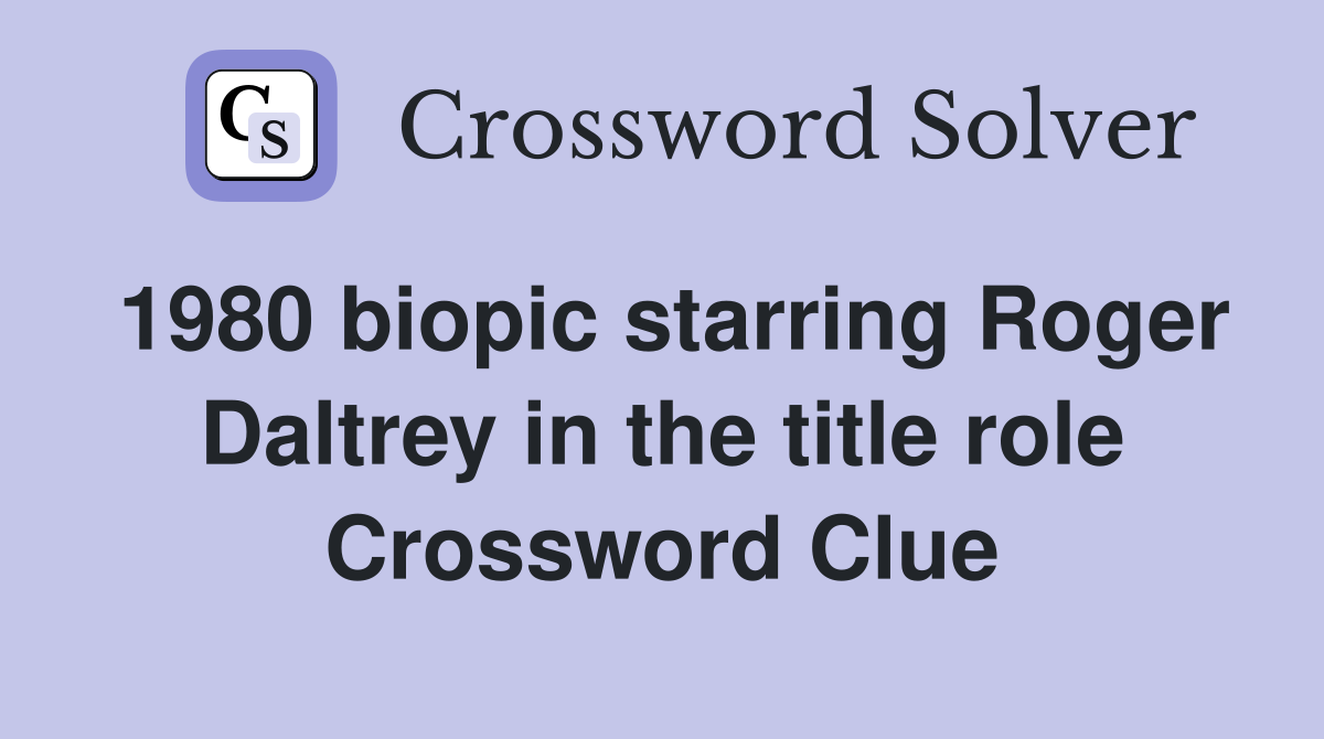 1980 biopic starring Roger Daltrey in the title role Crossword Clue