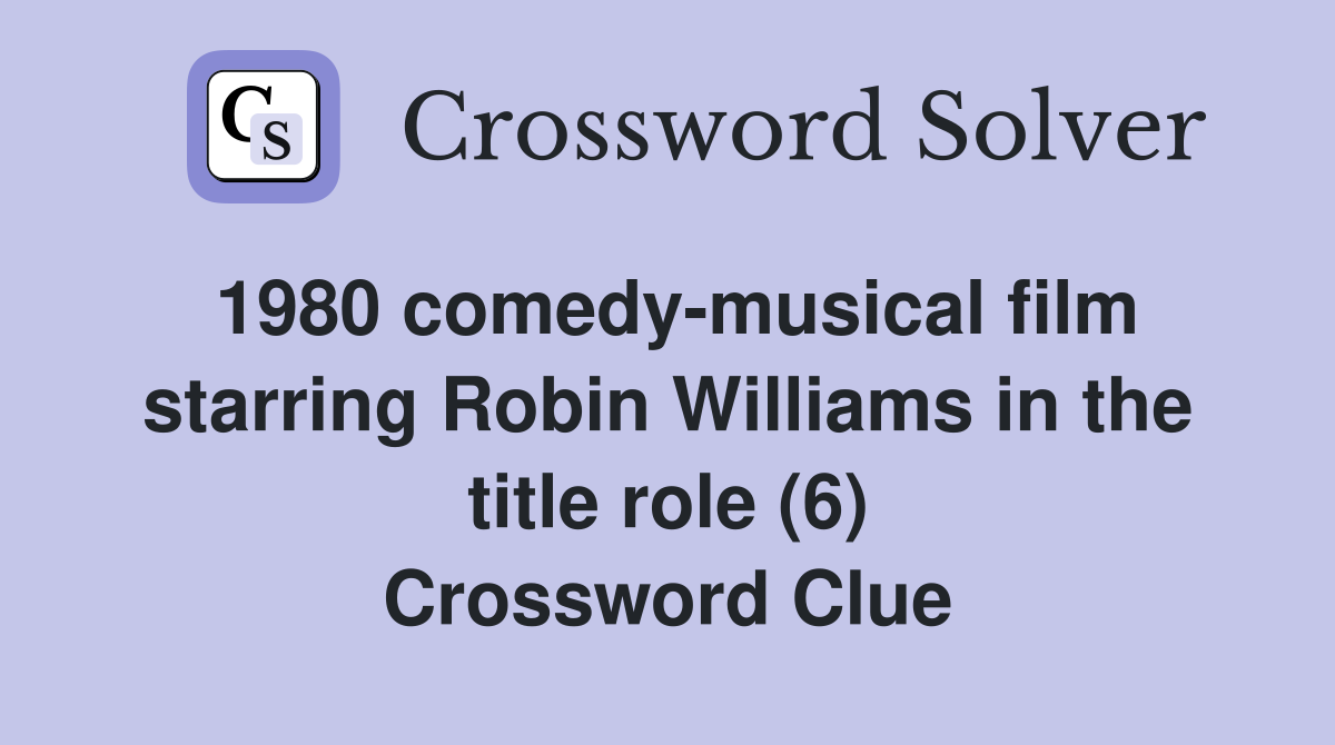 1980 comedy-musical film starring Robin Williams in the title role (6) Crossword Clue