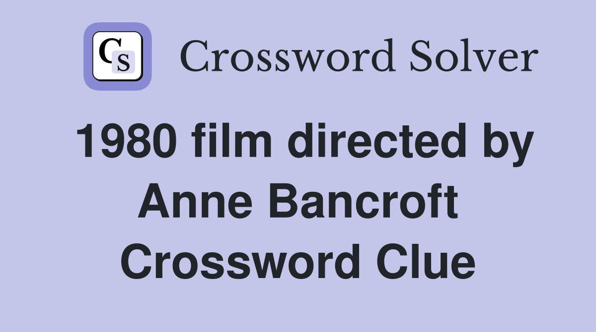 1980 film directed by Anne Bancroft Crossword Clue