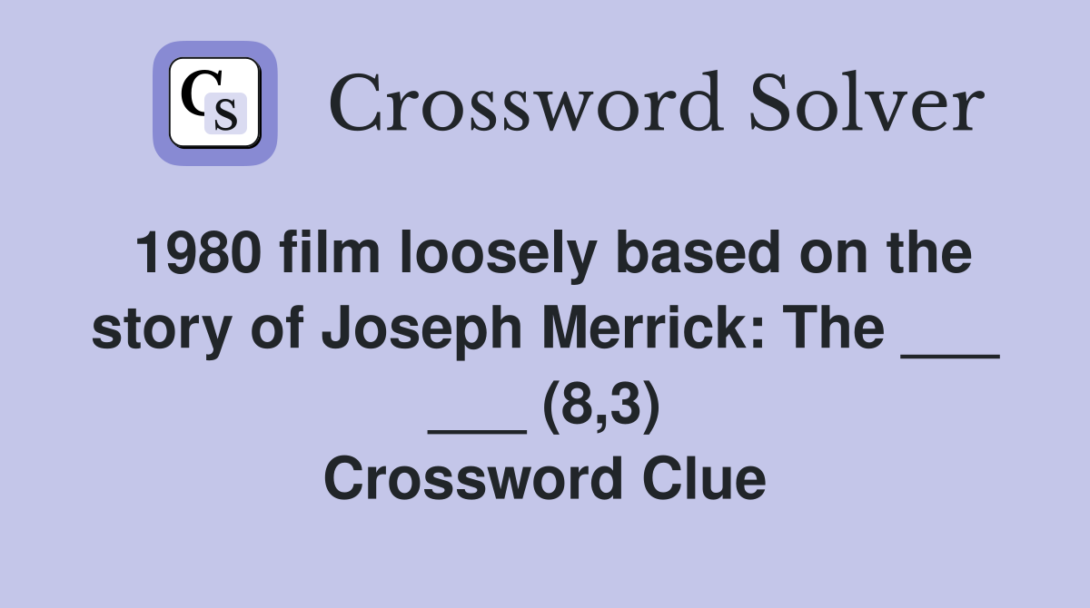 1980 film loosely based on the story of Joseph Merrick: The ___ ___ (8,3) Crossword Clue