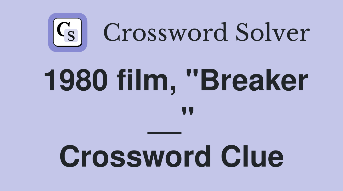1980 film, "Breaker __" Crossword Clue