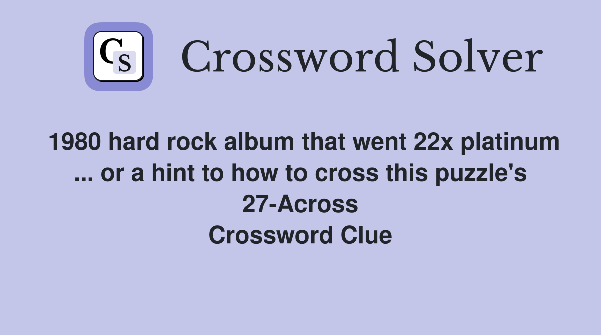 1980 hard rock album that went 22x platinum ... or a hint to how to cross this puzzle's 27-Across Crossword Clue