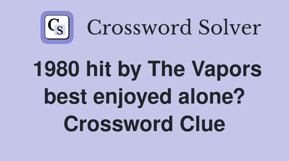 1980 hit by The Vapors best enjoyed alone? Crossword Clue