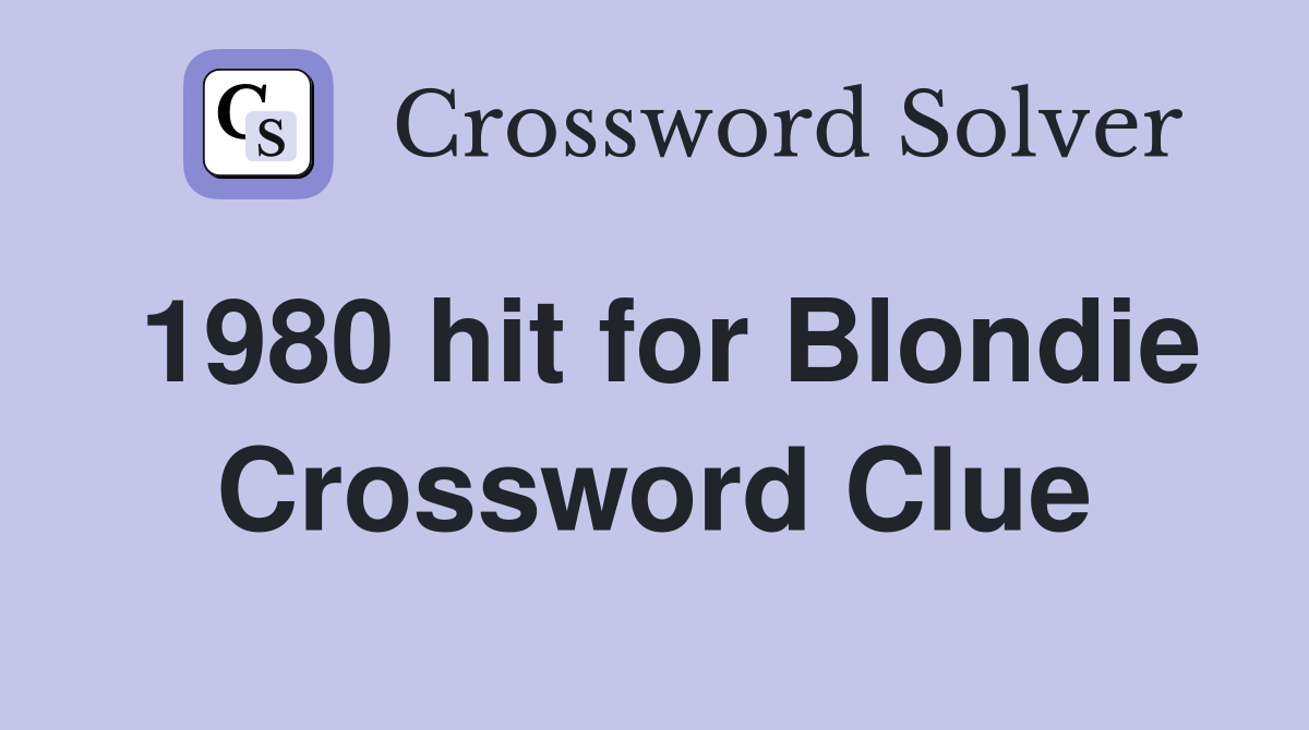 1980 hit for Blondie Crossword Clue