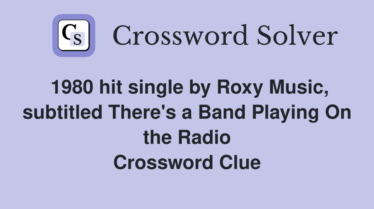 1980 hit single by Roxy Music, subtitled There's a Band Playing On the Radio Crossword Clue