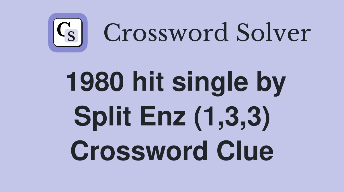 1980 hit single by Split Enz (1,3,3) Crossword Clue
