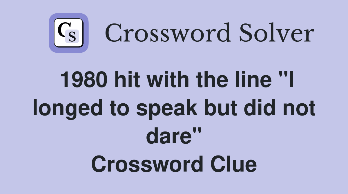 1980 hit with the line "I longed to speak but did not dare" Crossword Clue